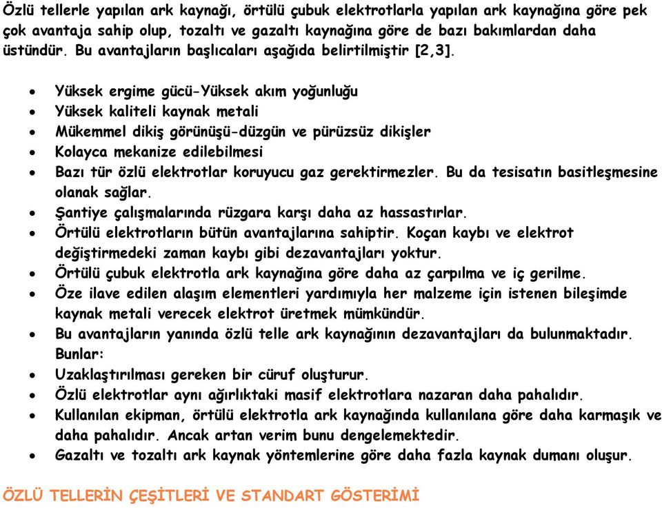 Yüksek ergime gücü-yüksek akım yoğunluğu Yüksek kaliteli kaynak metali Mükemmel dikiş görünüşü-düzgün ve pürüzsüz dikişler Kolayca mekanize edilebilmesi Bazı tür özlü elektrotlar koruyucu gaz