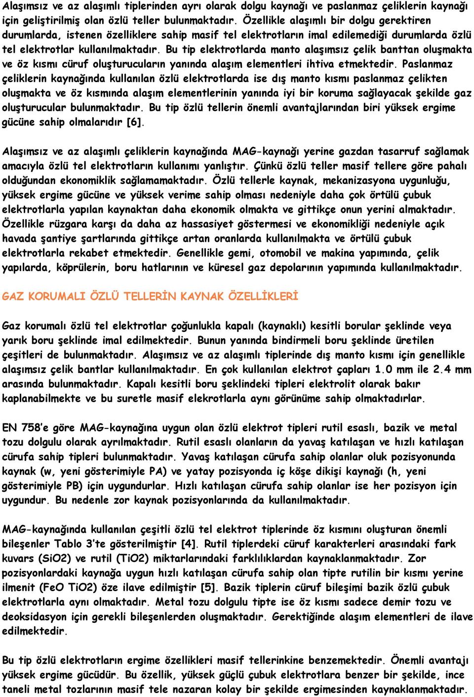 Bu tip elektrotlarda manto alaşımsız çelik banttan oluşmakta ve öz kısmı cüruf oluşturucuların yanında alaşım elementleri ihtiva etmektedir.