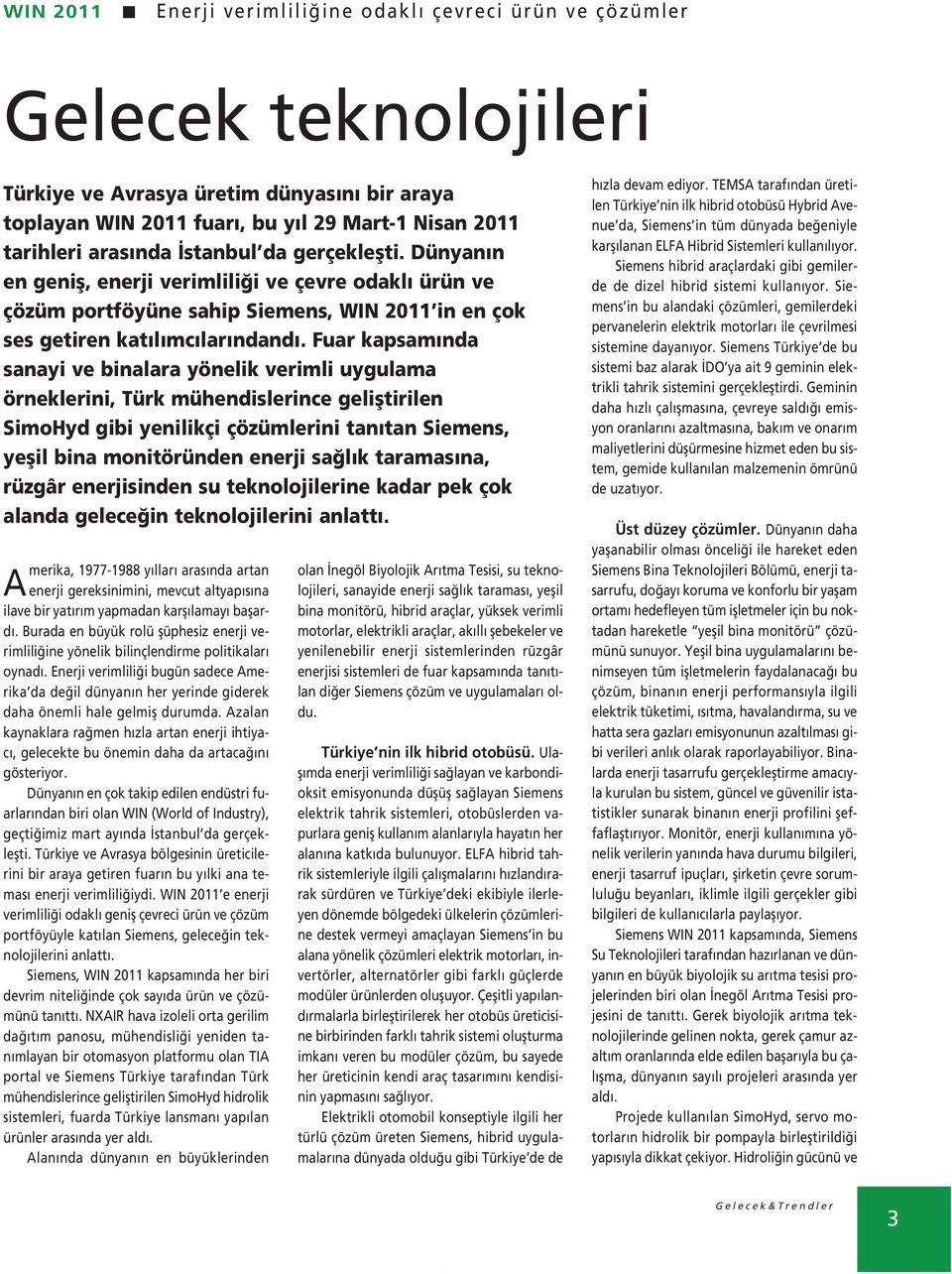 Fuar kapsamında sanayi ve binalara yönelik verimli uygulama örneklerini, Türk mühendislerince geliştirilen SimoHyd gibi yenilikçi çözümlerini tanıtan Siemens, yeşil bina monitöründen enerji sağlık