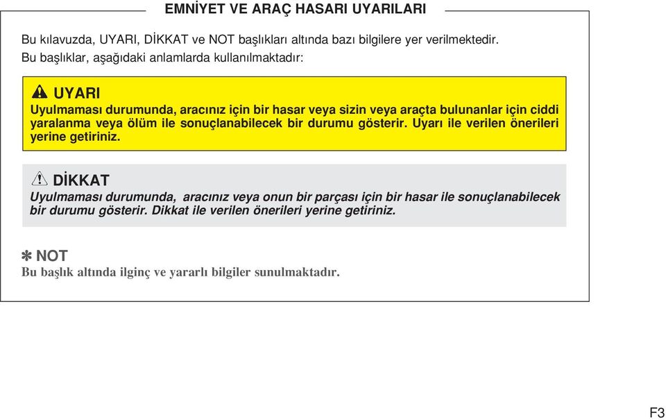 yaralanma veya ölüm ile sonuçlanabilecek bir durumu gösterir. Uyar ile verilen önerileri yerine getiriniz.