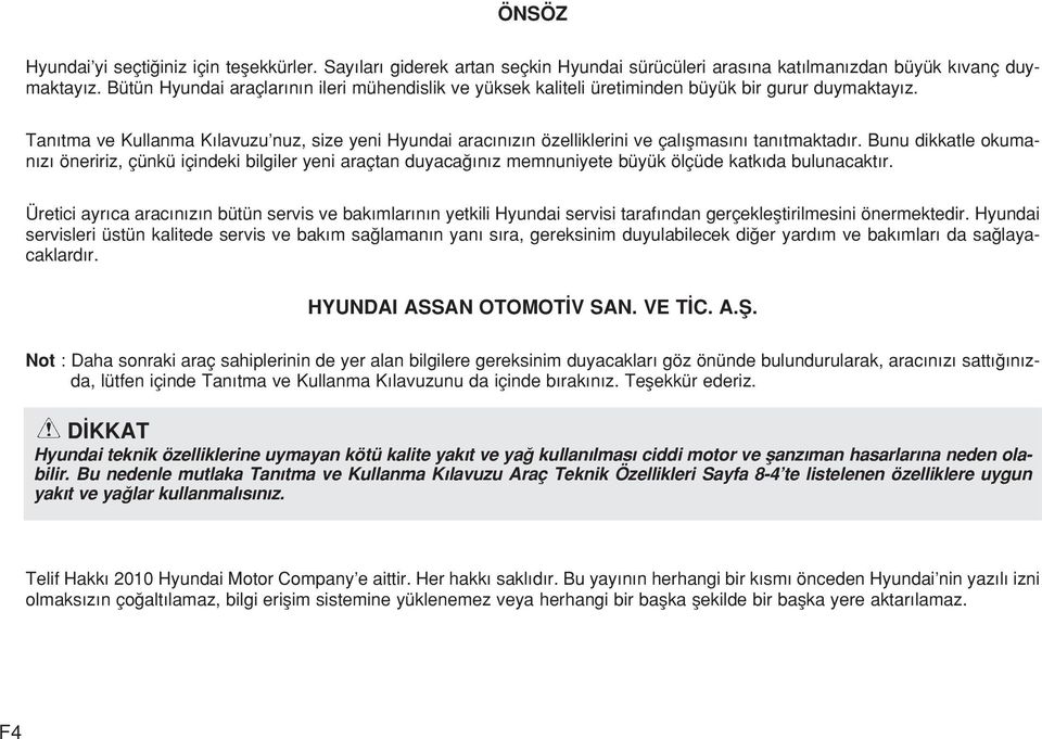 Tan tma ve Kullanma K lavuzu nuz, size yeni Hyundai arac n z n özelliklerini ve çal flmas n tan tmaktad r.