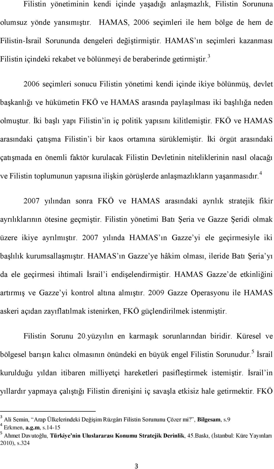 3 2006 seçimleri sonucu Filistin yönetimi kendi içinde ikiye bölünmüş, devlet başkanlığı ve hükümetin FKÖ ve HAMAS arasında paylaşılması iki başlılığa neden olmuştur.