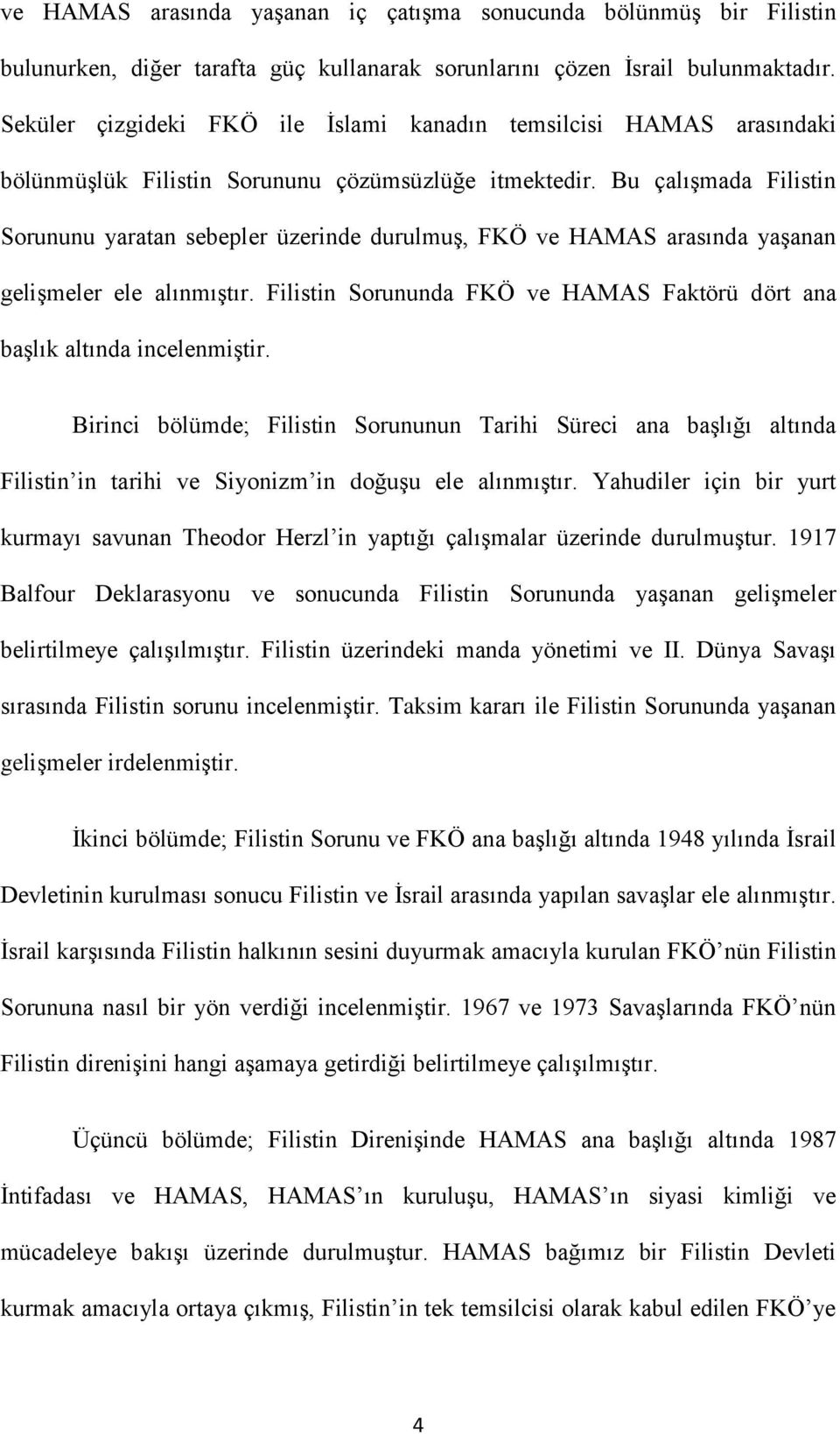 Bu çalışmada Filistin Sorununu yaratan sebepler üzerinde durulmuş, FKÖ ve HAMAS arasında yaşanan gelişmeler ele alınmıştır.