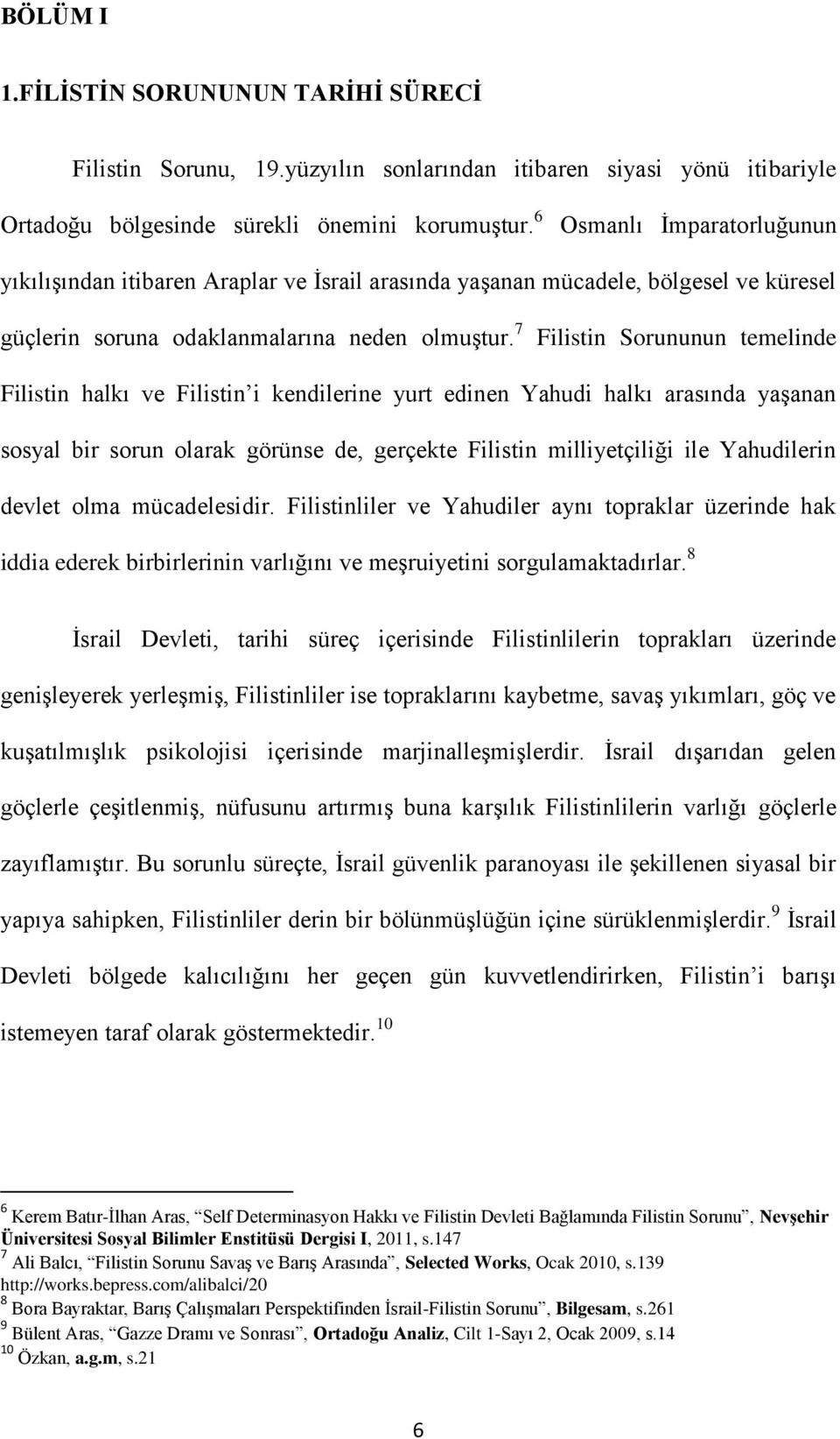 7 Filistin Sorununun temelinde Filistin halkı ve Filistin i kendilerine yurt edinen Yahudi halkı arasında yaşanan sosyal bir sorun olarak görünse de, gerçekte Filistin milliyetçiliği ile Yahudilerin