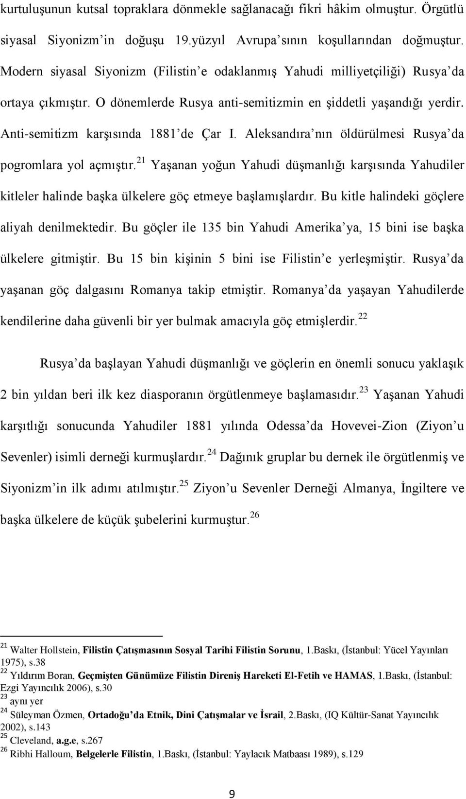 Anti-semitizm karşısında 1881 de Çar I. Aleksandıra nın öldürülmesi Rusya da pogromlara yol açmıştır.