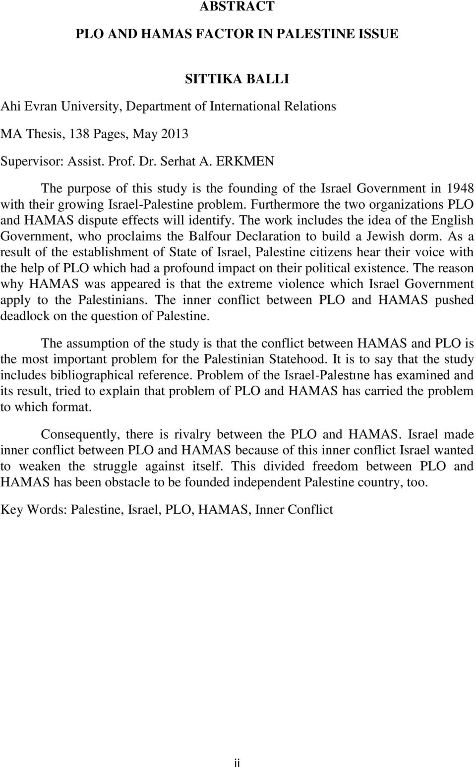 Furthermore the two organizations PLO and HAMAS dispute effects will identify. The work includes the idea of the English Government, who proclaims the Balfour Declaration to build a Jewish dorm.