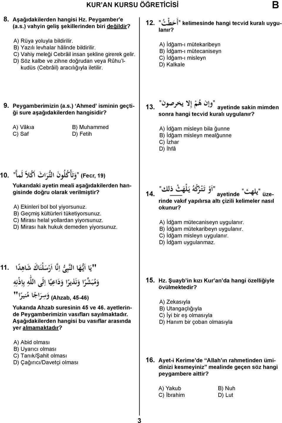 A) İdğam-ı mütekaribeyn ) İdğam-ı mütecaniseyn C) İdğam-ı misleyn D) Kalkale 9. Peygamberimizin (a.s.) Ahmed isminin geçtiği sure aşağıdakilerden hangisidir? A) Vâkıa ) Muhammed C) Saf D) Fetih 13.