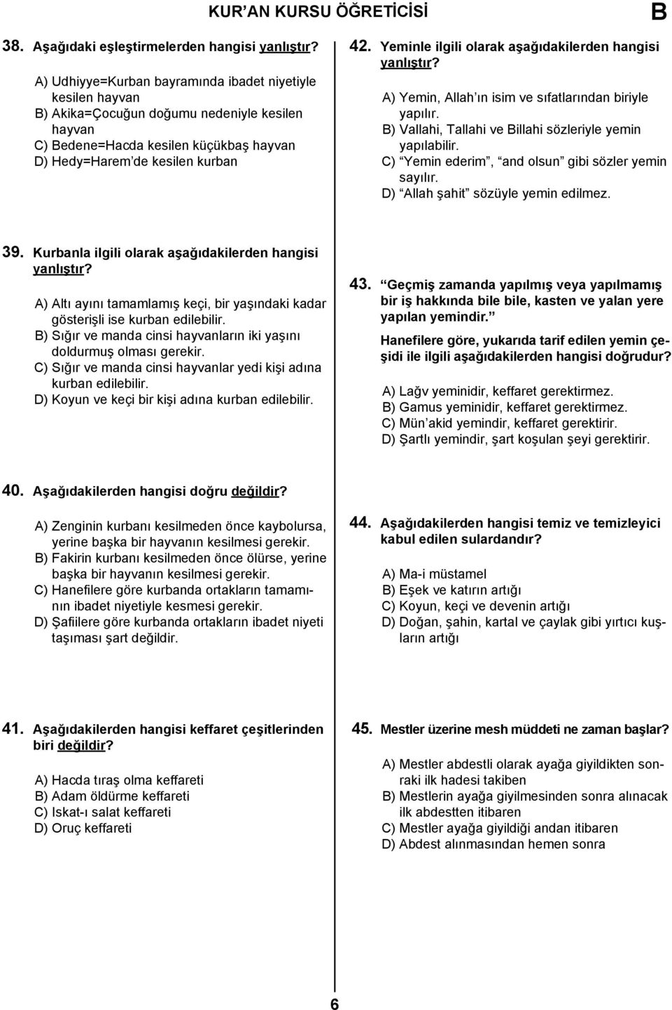 Yeminle ilgili olarak aşağıdakilerden hangisi yanlıştır? A) Yemin, Allah ın isim ve sıfatlarından biriyle yapılır. ) Vallahi, Tallahi ve illahi sözleriyle yemin yapılabilir.