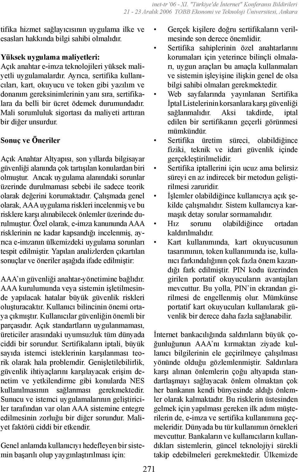 Mali sorumluluk sigortası da maliyeti arttıran bir diğer unsurdur. Sonuç ve Öneriler Açık Anahtar Altyapısı, son yıllarda bilgisayar güvenliği alanında çok tartışılan konulardan biri olmuştur.