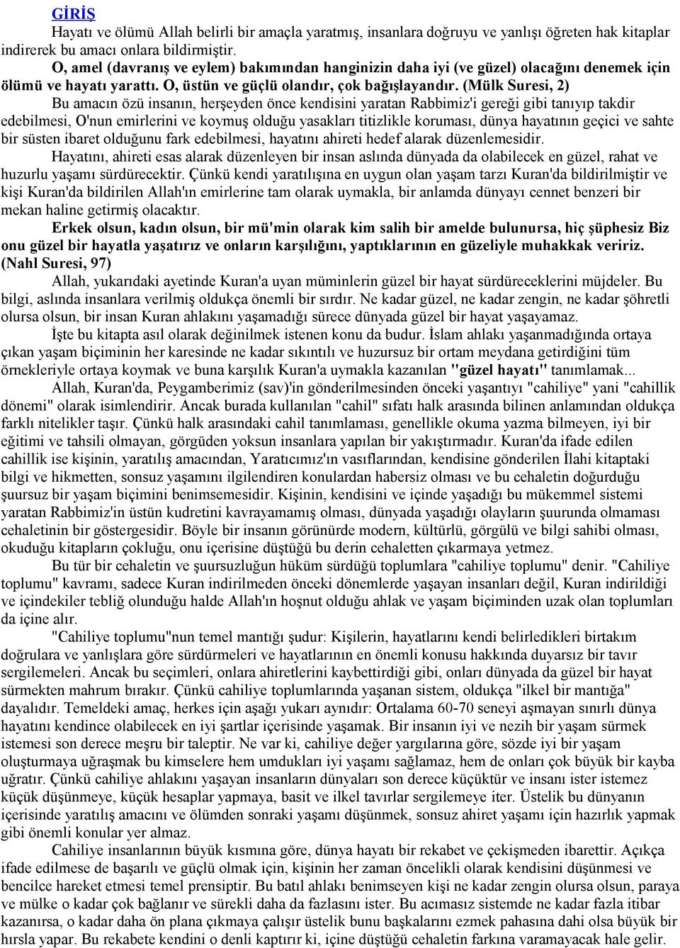 (Mülk Suresi, 2) Bu amacın özü insanın, herşeyden önce kendisini yaratan Rabbimiz'i gereği gibi tanıyıp takdir edebilmesi, O'nun emirlerini ve koymuş olduğu yasakları titizlikle koruması, dünya