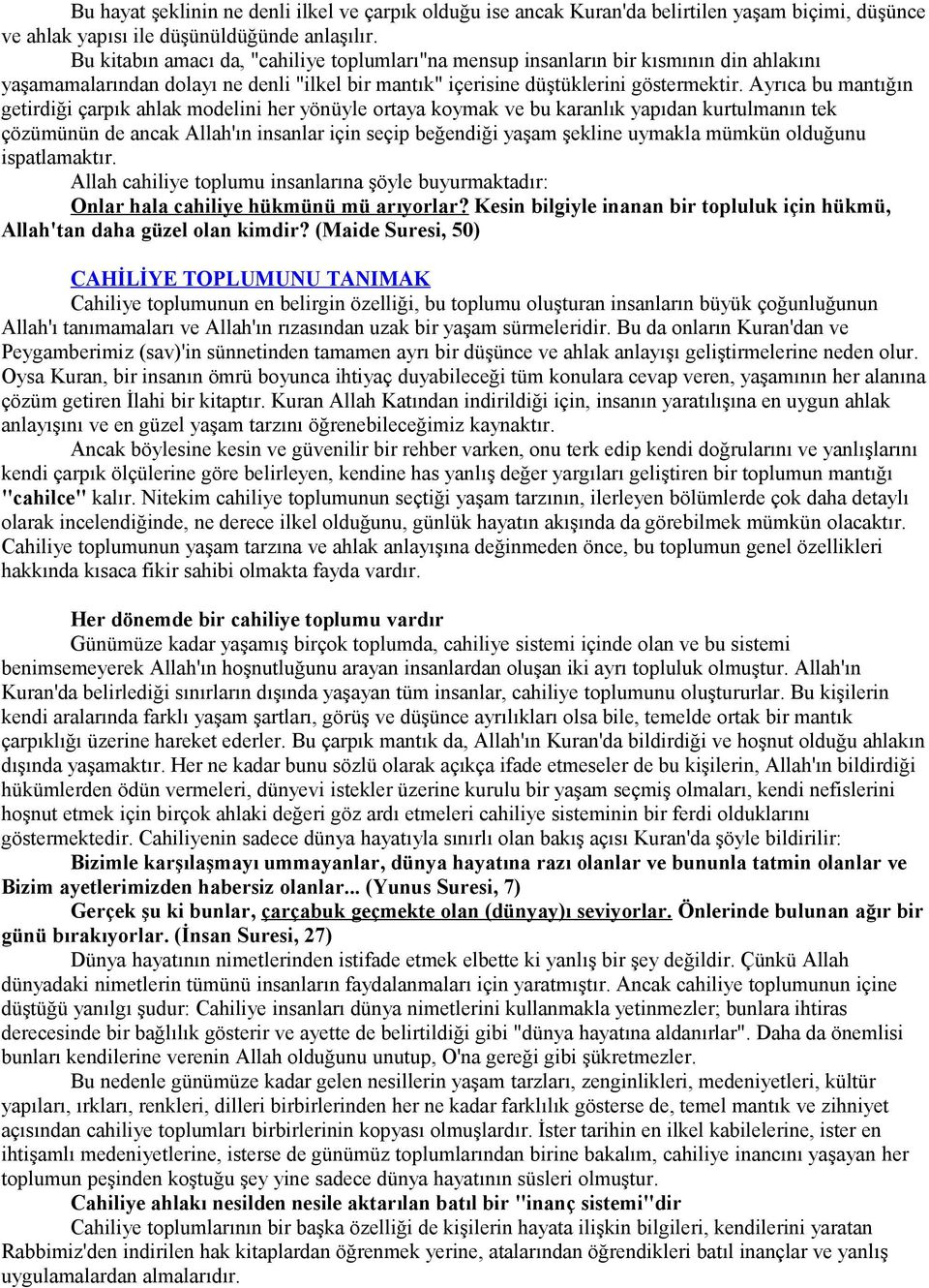 Ayrıca bu mantığın getirdiği çarpık ahlak modelini her yönüyle ortaya koymak ve bu karanlık yapıdan kurtulmanın tek çözümünün de ancak Allah'ın insanlar için seçip beğendiği yaşam şekline uymakla