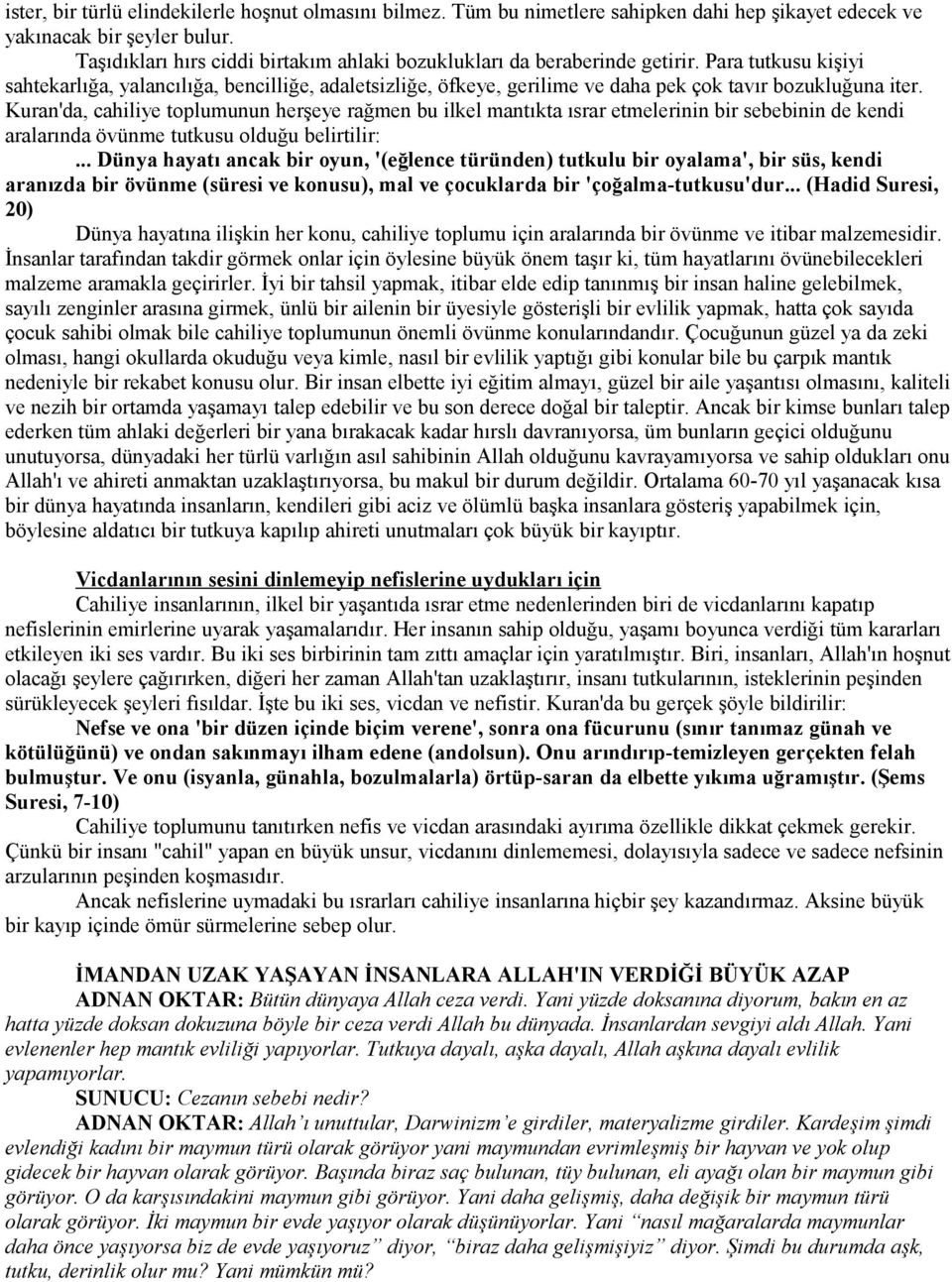 Para tutkusu kişiyi sahtekarlığa, yalancılığa, bencilliğe, adaletsizliğe, öfkeye, gerilime ve daha pek çok tavır bozukluğuna iter.