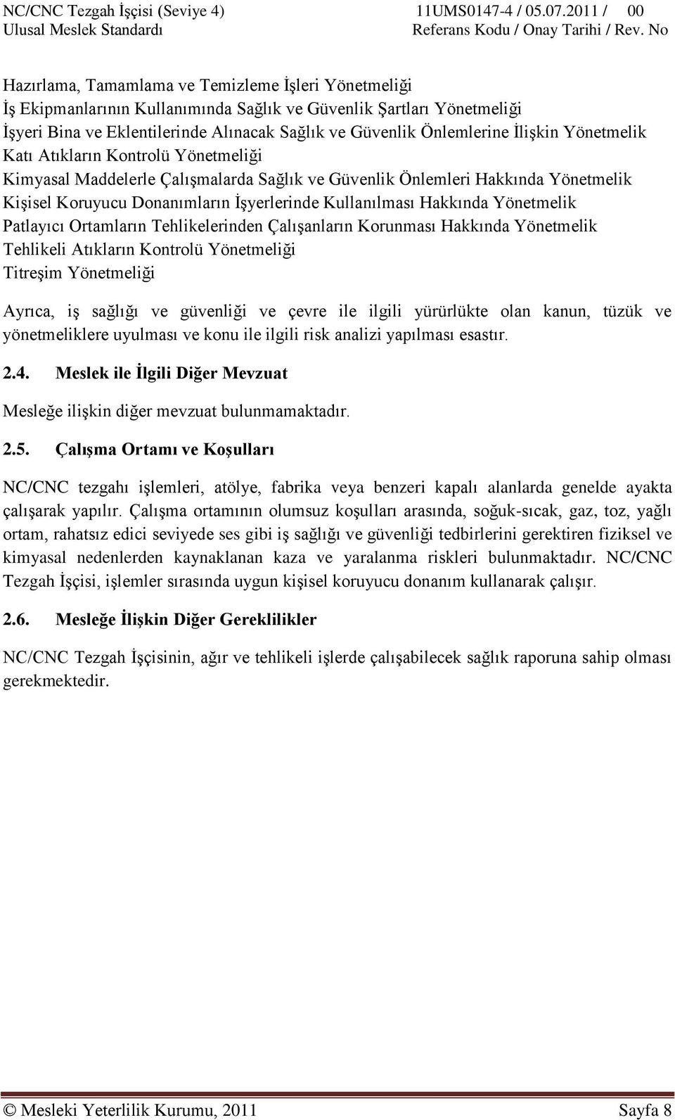 Hakkında Yönetmelik Patlayıcı Ortamların Tehlikelerinden ÇalıĢanların Korunması Hakkında Yönetmelik Tehlikeli Atıkların Kontrolü Yönetmeliği TitreĢim Yönetmeliği Ayrıca, iģ sağlığı ve güvenliği ve