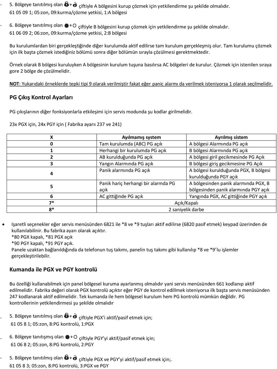 61 06 09 2; 06:zon, 09:kurma/çözme yetkisi, 2:B bölgesi Bu kurulumlardan biri gerçekleştiğinde diğer kurulumda aktif edilirse tam kurulum gerçekleşmiş olur.