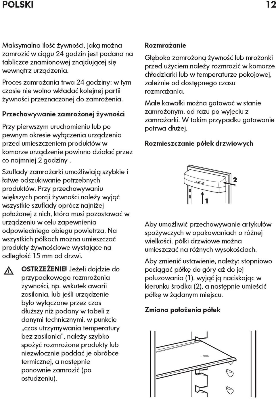 Przechowywanie zamrożonej żywności Przy pierwszym uruchomieniu lub po pewnym okresie wyłączenia urządzenia przed umieszczeniem produktów w komorze urządzenie powinno działać przez co najmniej 2