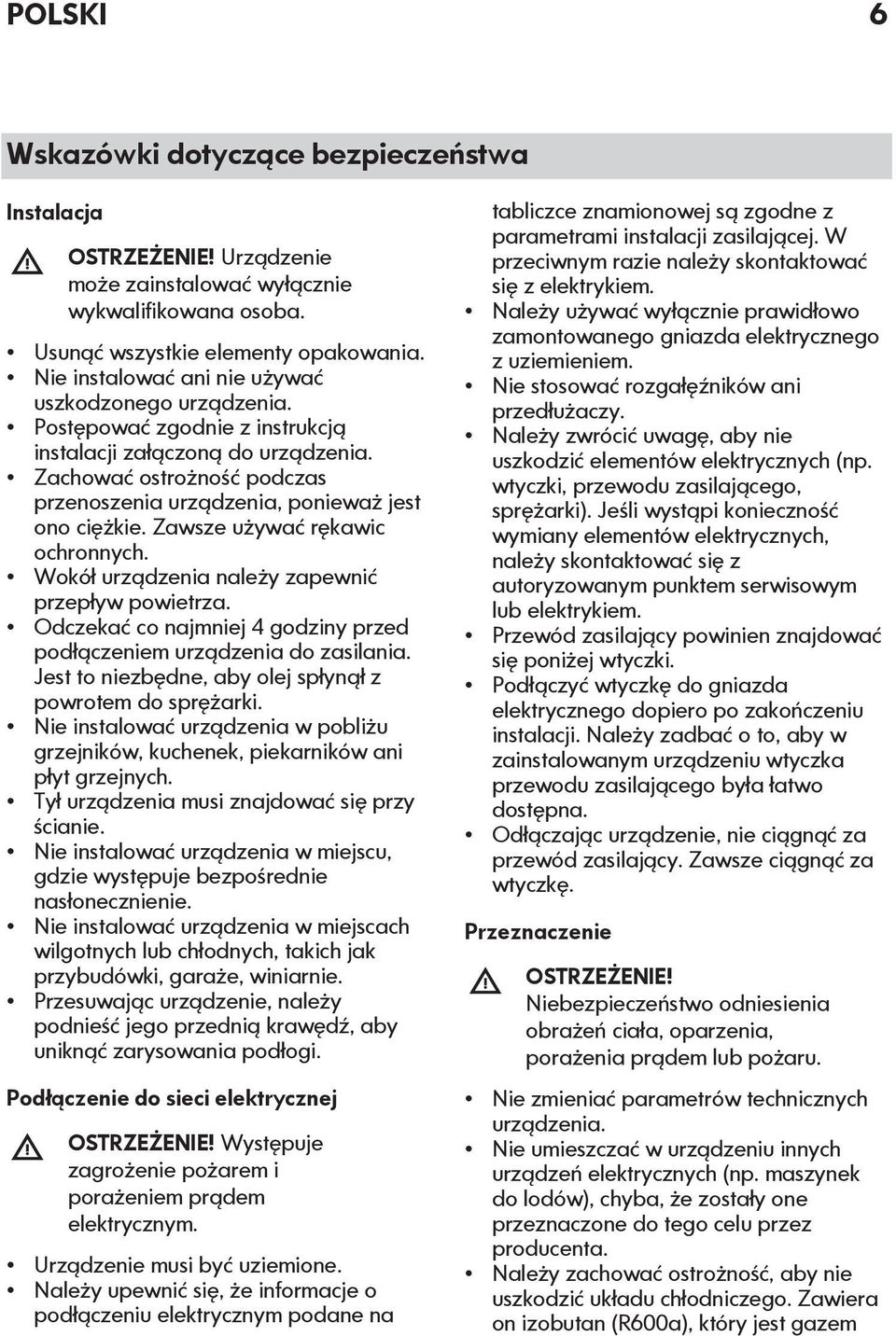 Zachować ostrożność podczas przenoszenia urządzenia, ponieważ jest ono ciężkie. Zawsze używać rękawic ochronnych. Wokół urządzenia należy zapewnić przepływ powietrza.