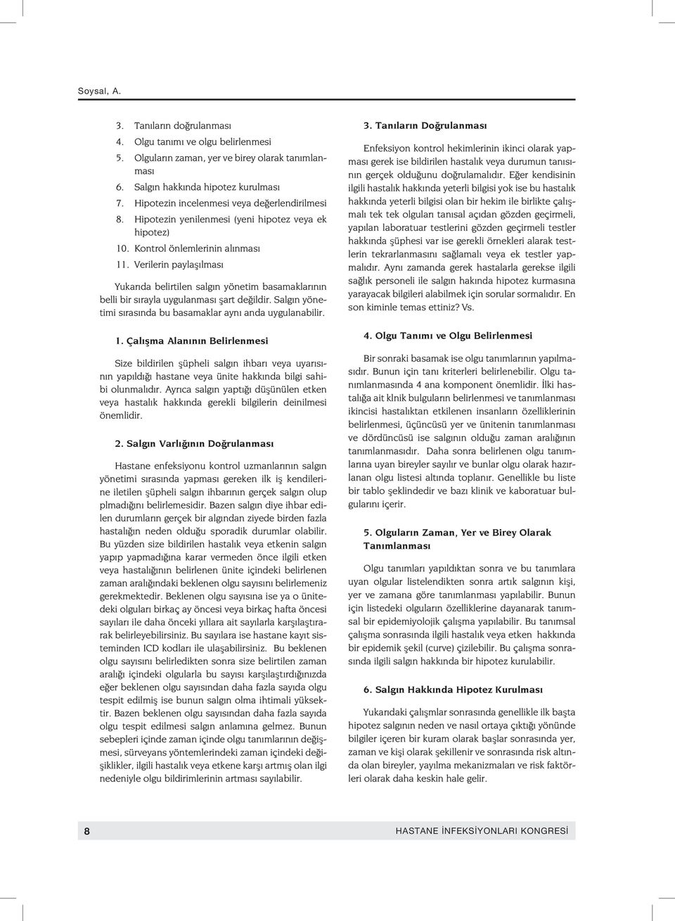 Verilerin paylaşılması Yukarıda belirtilen salgın yönetim basamaklarının belli bir sırayla uygulanması şart değildir. Salgın yönetimi sırasında bu basamaklar aynı anda uygulanabilir. 1.