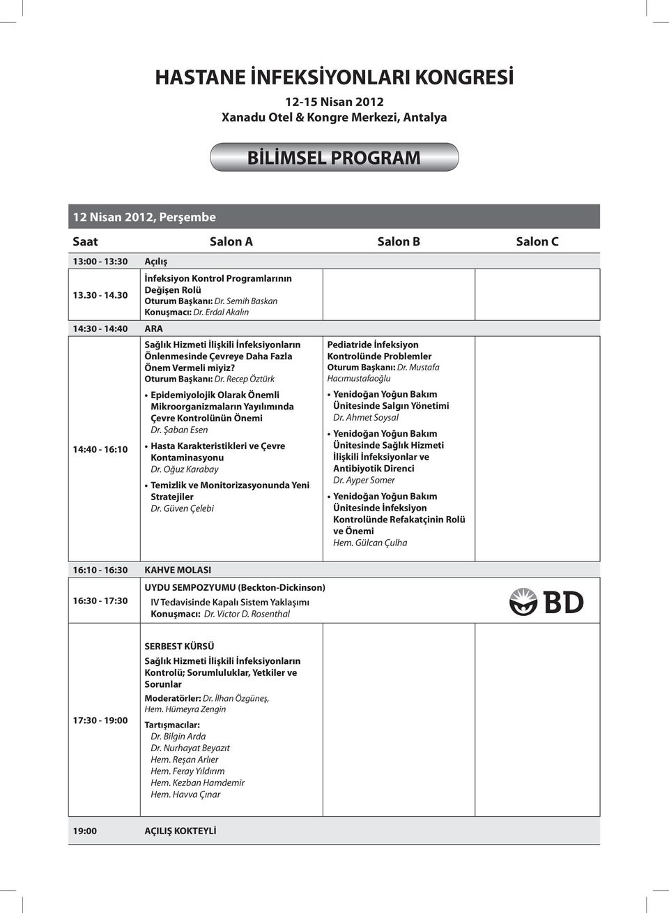 Erdal Akalın 14:30-14:40 ARA Sağlık Hizmeti İlişkili İnfeksiyonların Önlenmesinde Çevreye Daha Fazla Önem Vermeli miyiz? Oturum Başkanı: Dr.