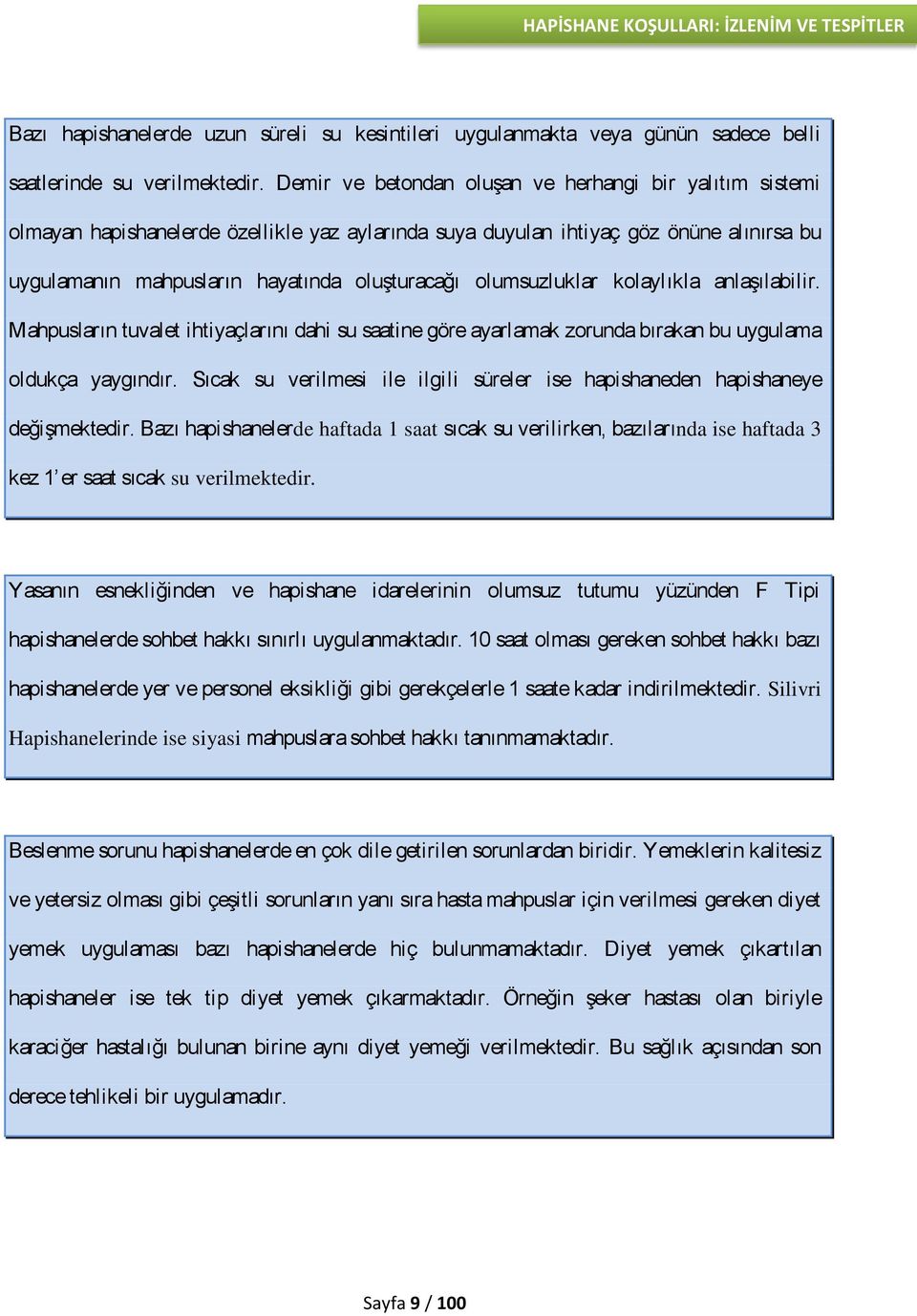 olumsuzluklar kolaylıkla anlaşılabilir. Mahpusların tuvalet ihtiyaçlarını dahi su saatine göre ayarlamak zorunda bırakan bu uygulama oldukça yaygındır.