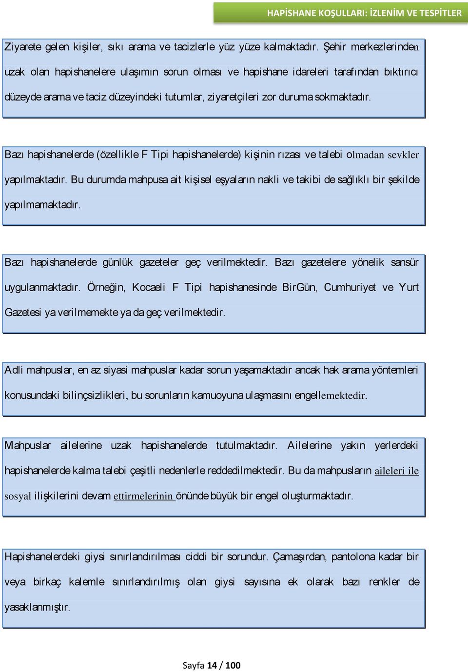 Bazı hapishanelerde (özellikle F Tipi hapishanelerde) kişinin rızası ve talebi olmadan sevkler yapılmaktadır.