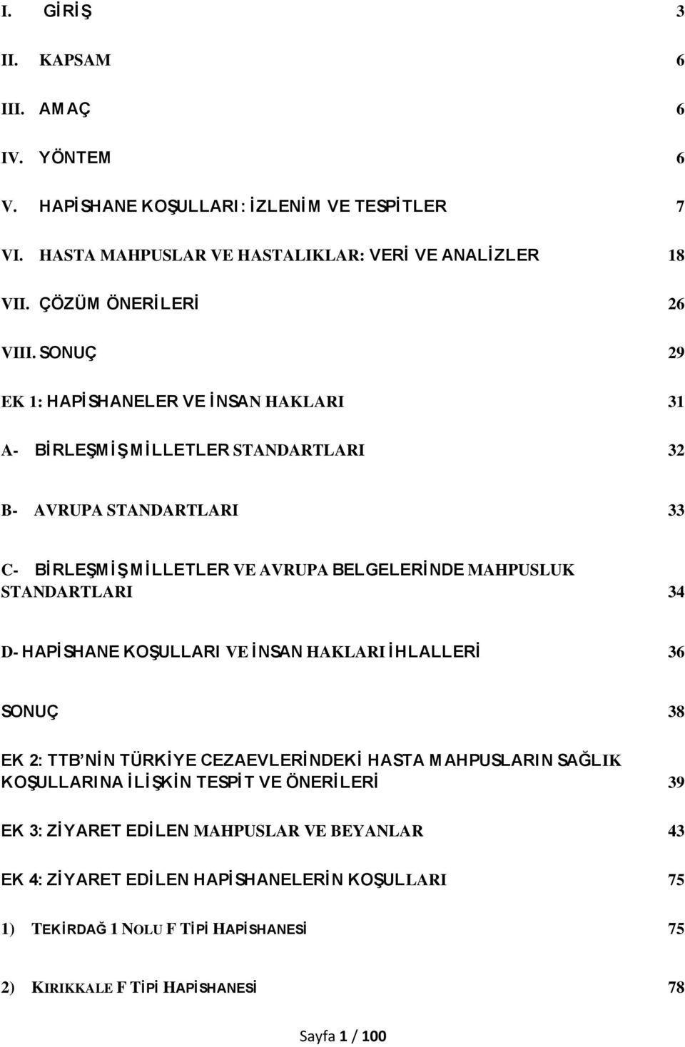 SONUÇ 29 EK 1: HAPĠSHANELER VE ĠNSAN HAKLARI 31 A- BĠRLEġMĠġ MĠLLETLER STANDARTLARI 32 B- AVRUPA STANDARTLARI 33 C- BĠRLEġMĠġ MĠLLETLER VE AVRUPA BELGELERĠNDE MAHPUSLUK