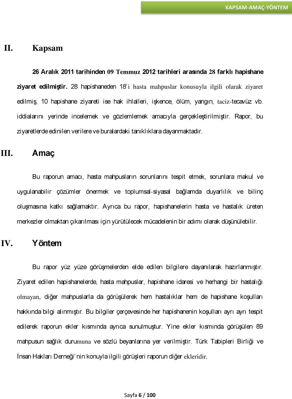 iddialarını yerinde incelemek ve gözlemlemek amacıyla gerçekleştirilmiştir. Rapor, bu ziyaretlerde edinilen verilere ve buralardaki tanıklıklara dayanmaktadır. III.