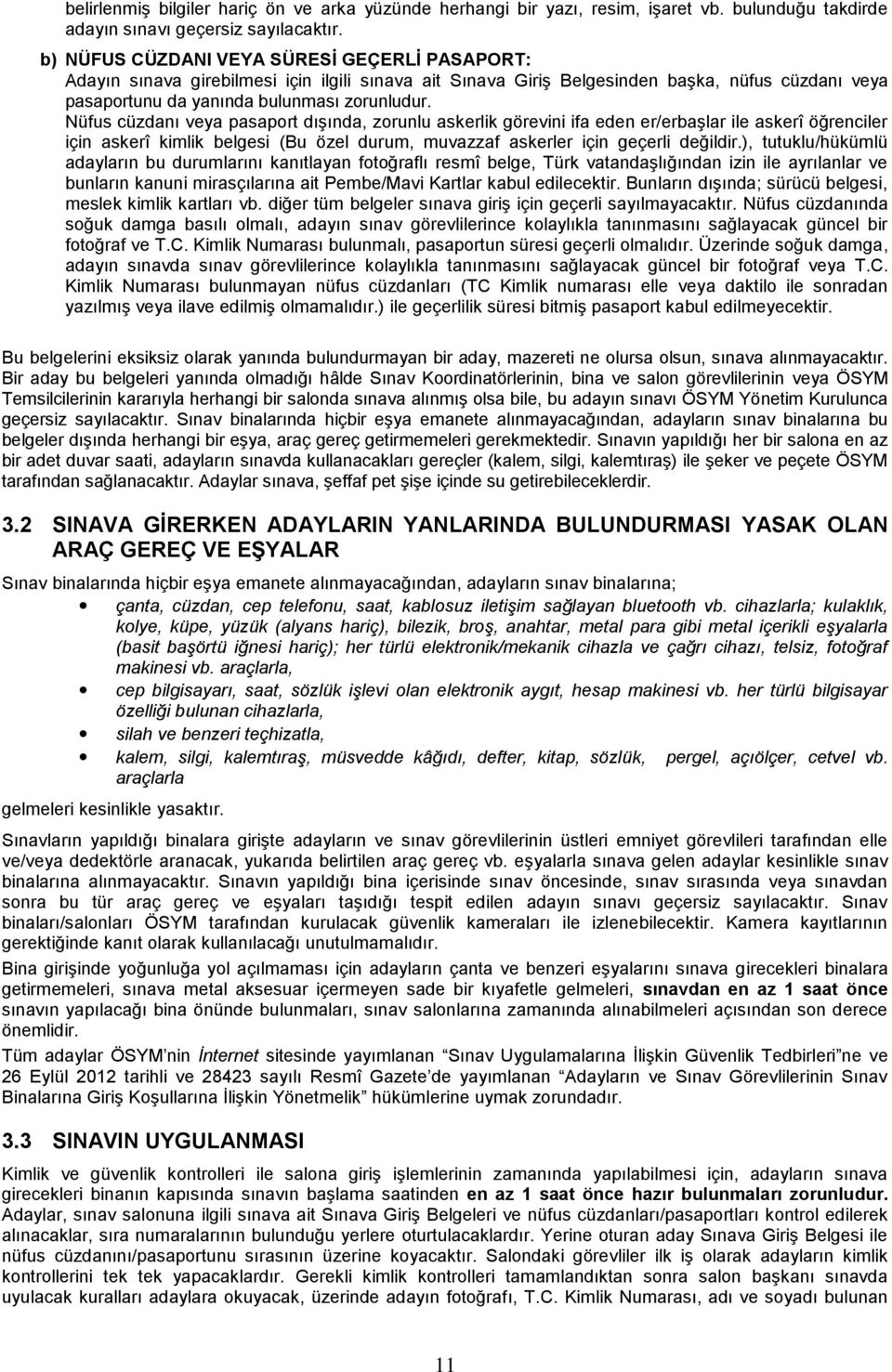 Nüfus cüzdanı veya pasaport dışında, zorunlu askerlik görevini ifa eden er/erbaşlar ile askerî öğrenciler için askerî kimlik belgesi (Bu özel durum, muvazzaf askerler için geçerli değildir.