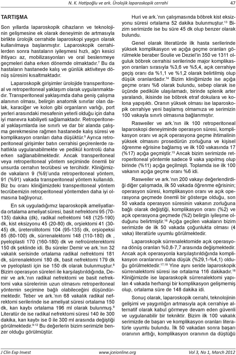 kullanılmaya başlanmıştır. Laparoskopik cerrahilerden sonra hastaların iyileşmesi hızlı, ağrı kesici ihtiyacı az, mobilizasyonları ve oral beslenmeye geçmeleri daha erken dönemde olmaktadır.