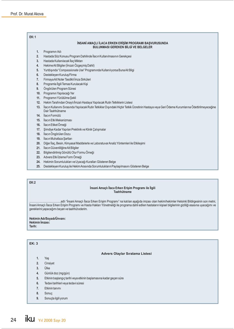 İlaç Miktarı HekimeAit Bilgiler (İmzalı Özgeçmiş Dahil) Yurtdışında Compassionate Use Programında Kullanılıyorsa BunaAit Bilgi Destekleyen Kuruluş/Firma FirmayaAit NoterTasdikli İmza Sirküleri