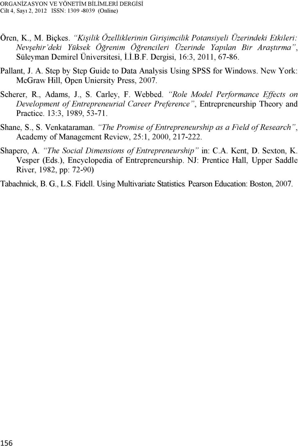 Role Model Performance Effects on Development of Entrepreneurial Career Preference, Entrepreneurship Theory and Practice. 13:3, 1989, 53-71. Shane, S., S. Venkataraman.