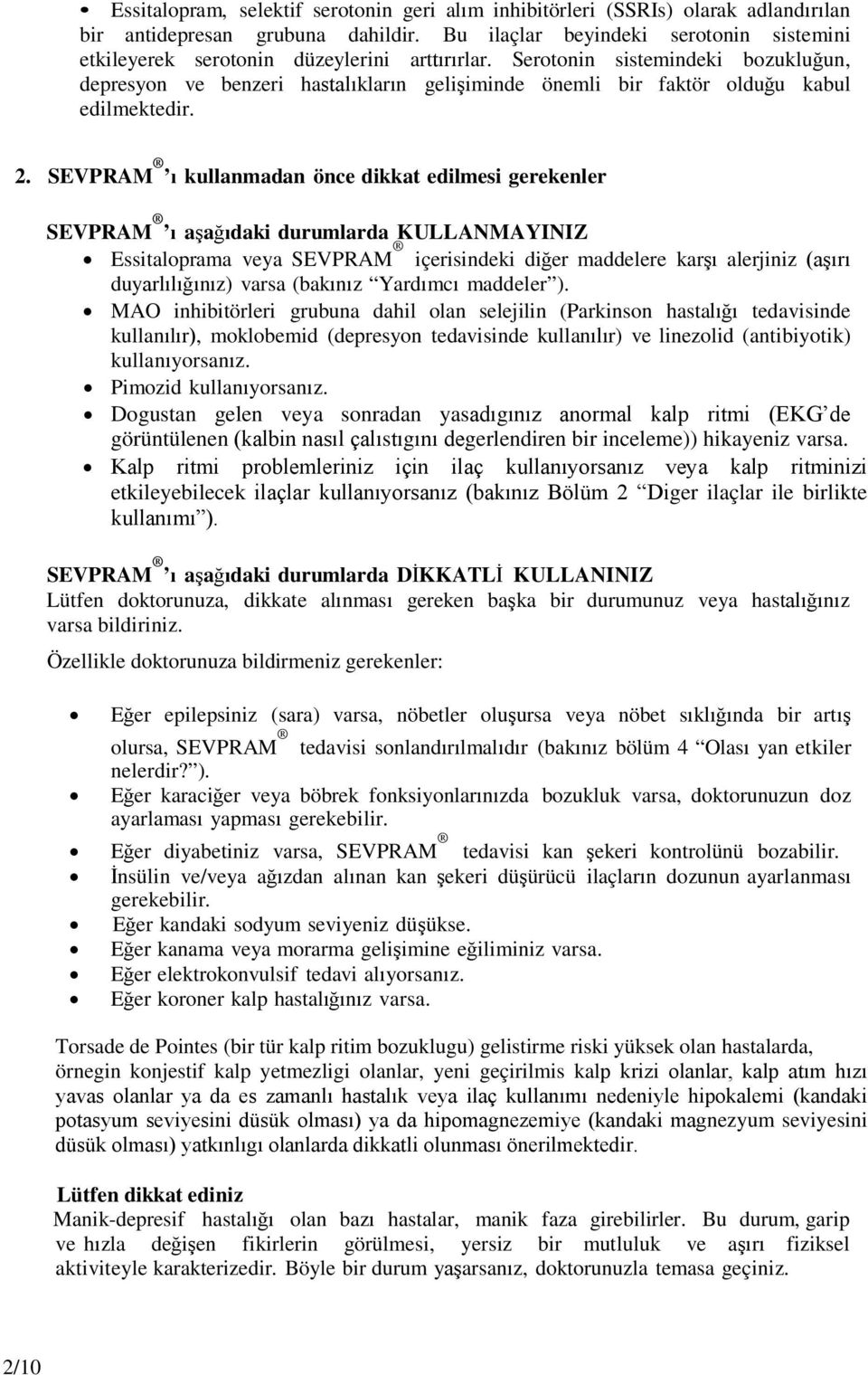 Serotonin sistemindeki bozukluğun, depresyon ve benzeri hastalıkların gelişiminde önemli bir faktör olduğu kabul edilmektedir. 2.