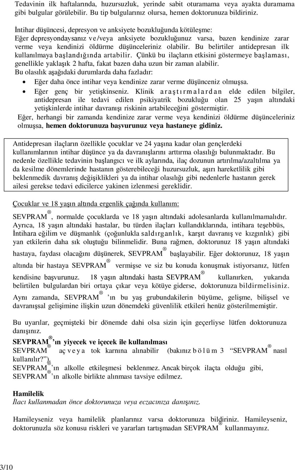 olabilir. Bu belirtiler antidepresan ilk kullanılmaya başlandığında artabilir. Çünkü bu ilaçların etkisini göstermeye başlaması, genellikle yaklaşık 2 hafta, fakat bazen daha uzun bir zaman alabilir.