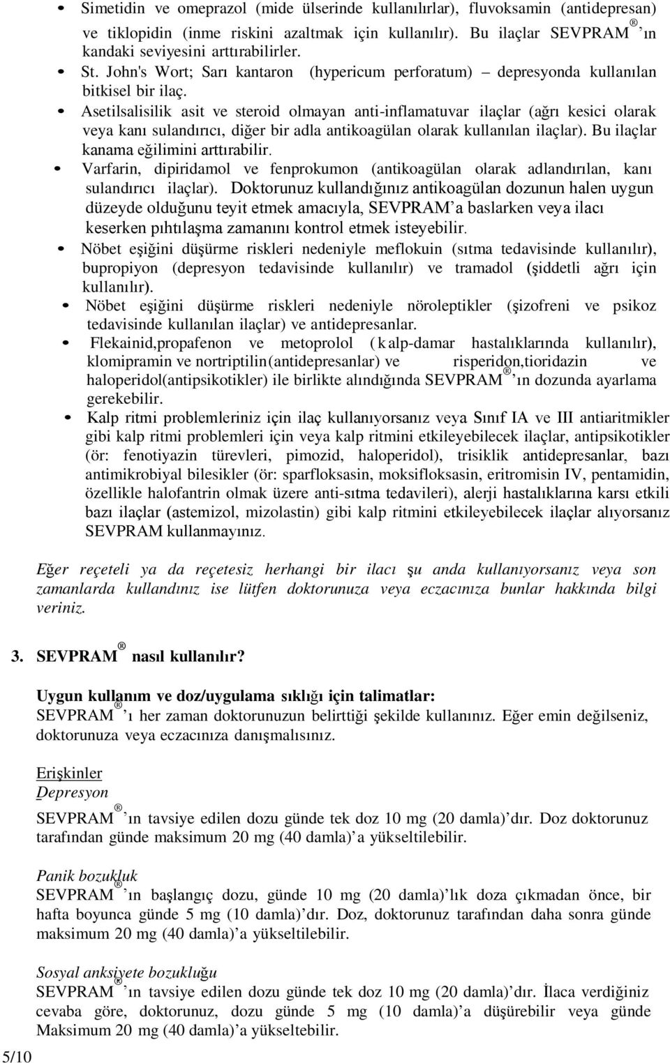 Asetilsalisilik asit ve steroid olmayan anti-inflamatuvar ilaçlar (ağrı kesici olarak veya kanı sulandırıcı, diğer bir adla antikoagülan olarak kullanılan ilaçlar).