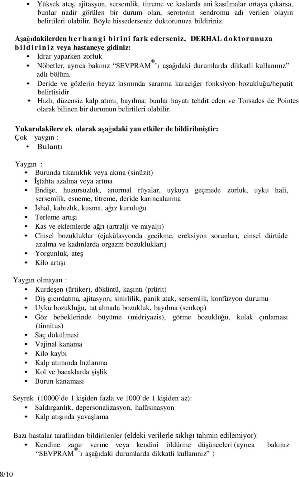 Aşağıdakilerden herhangi birini fark ederseniz, DERHAL doktorunuza bildiriniz veya hastaneye gidiniz: İdrar yaparken zorluk Nöbetler, ayrıca bakınız SEVPRAM ı aşağıdaki durumlarda dikkatli kullanınız