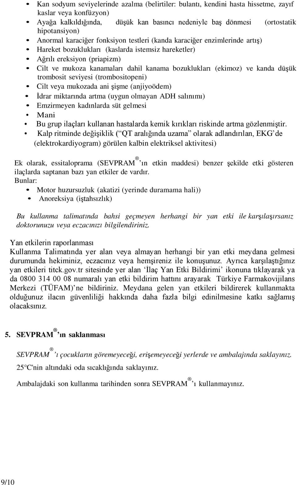 bozuklukları (ekimoz) ve kanda düşük trombosit seviyesi (trombositopeni) Cilt veya mukozada ani şişme (anjiyoödem) İdrar miktarında artma (uygun olmayan ADH salınımı) Emzirmeyen kadınlarda süt