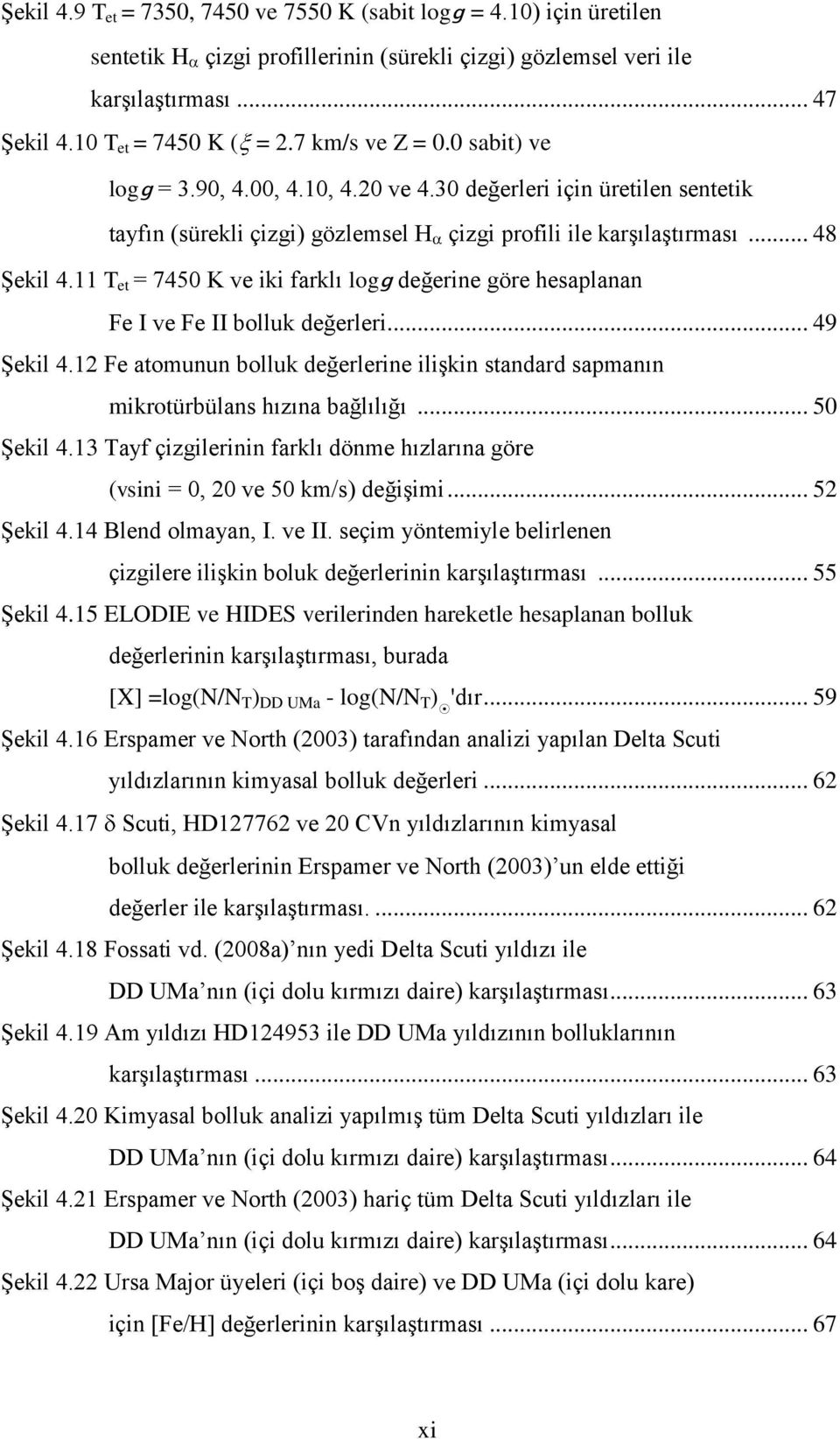 11 T et = 7450 K ve iki farklı logg değerine göre hesaplanan Fe I ve Fe II bolluk değerleri... 49 ġekil 4.12 Fe atomunun bolluk değerlerine iliģkin standard sapmanın mikrotürbülans hızına bağlılığı.