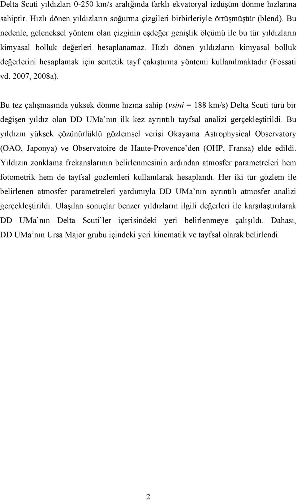 Hızlı dönen yıldızların kimyasal bolluk değerlerini hesaplamak için sentetik tayf çakıştırma yöntemi kullanılmaktadır (Fossati vd. 2007, 2008a).