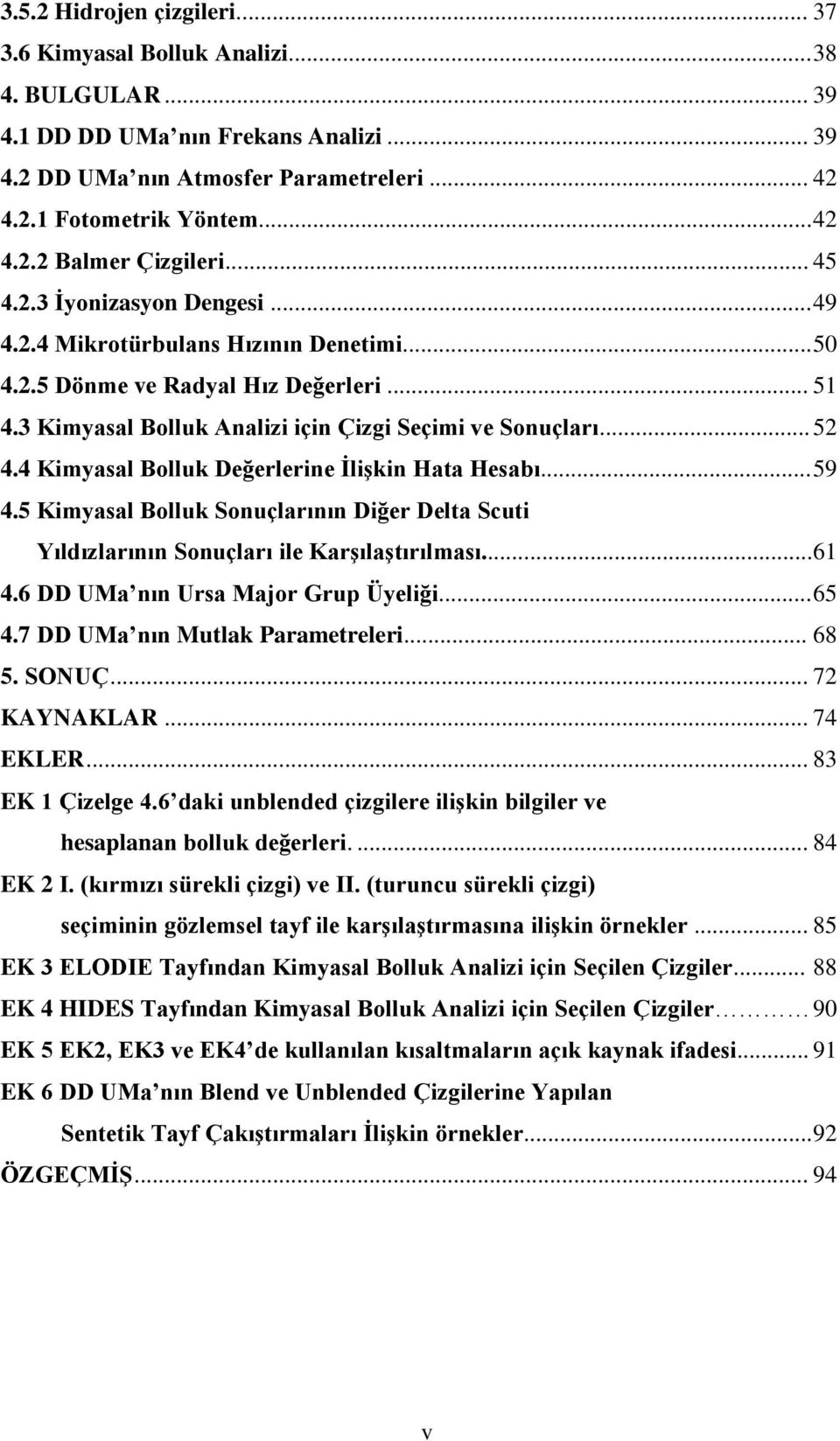 4 Kimyasal Bolluk Değerlerine İlişkin Hata Hesabı... 59 4.5 Kimyasal Bolluk Sonuçlarının Diğer Delta Scuti Yıldızlarının Sonuçları ile Karşılaştırılması... 61 4.6 DD UMa nın Ursa Major Grup Üyeliği.