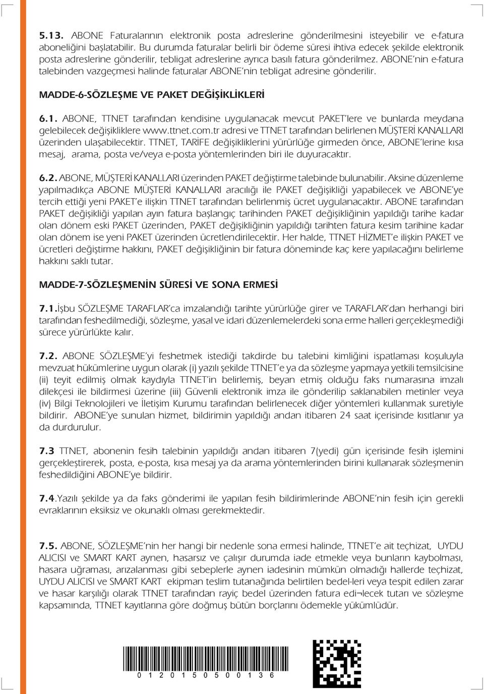 ABONE nin e-fatura talebinden vazgeçmesi halinde faturalar ABONE nin tebligat adresine gönderilir. MADDE-6-SÖZLEŞME VE PAKET DEĞİŞİKLİKLERİ 6.1.