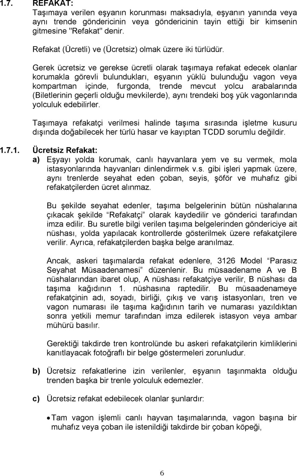 Gerek ücretsiz ve gerekse ücretli olarak taşımaya refakat edecek olanlar korumakla görevli bulundukları, eşyanın yüklü bulunduğu vagon veya kompartman içinde, furgonda, trende mevcut yolcu