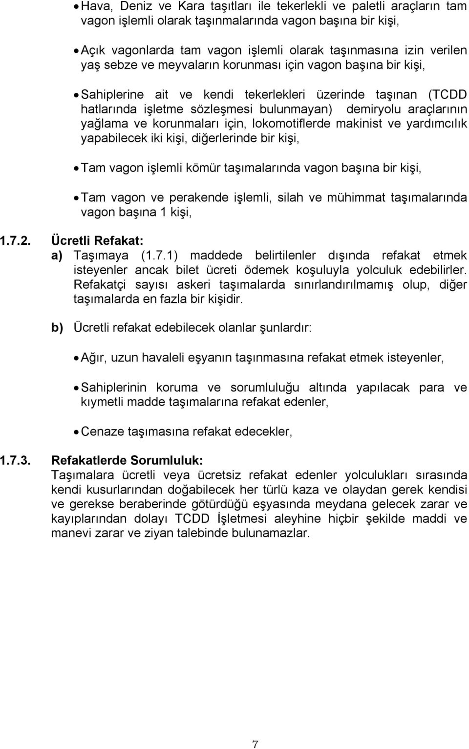 korunmaları için, lokomotiflerde makinist ve yardımcılık yapabilecek iki kişi, diğerlerinde bir kişi, Tam vagon işlemli kömür taşımalarında vagon başına bir kişi, Tam vagon ve perakende işlemli,