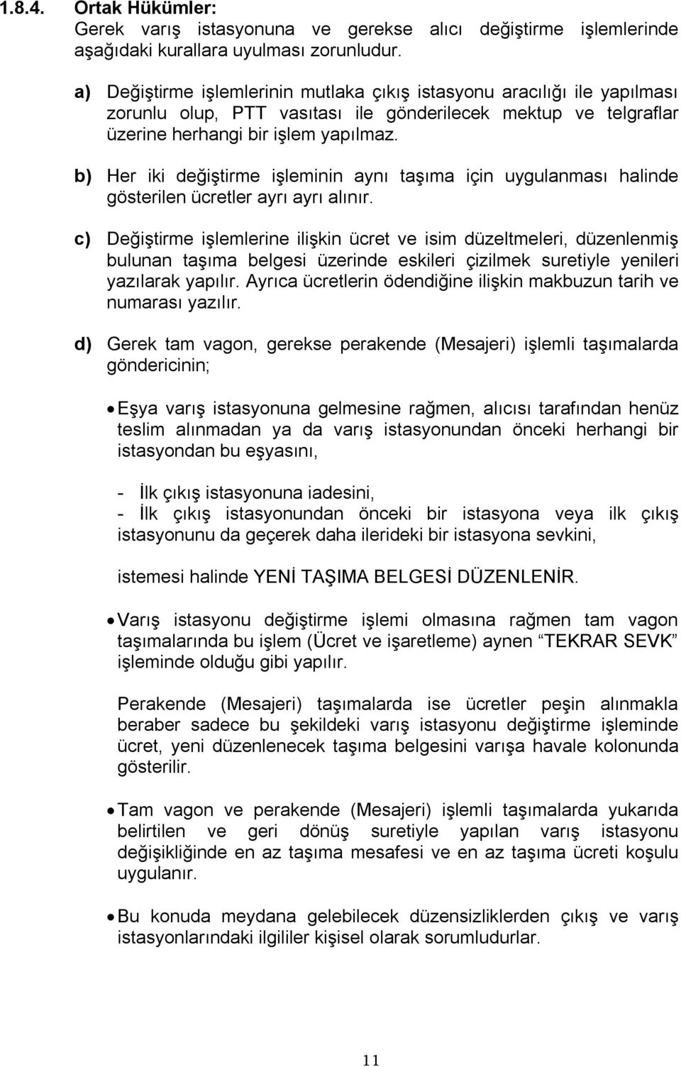 b) Her iki değiştirme işleminin aynı taşıma için uygulanması halinde gösterilen ücretler ayrı ayrı alınır.