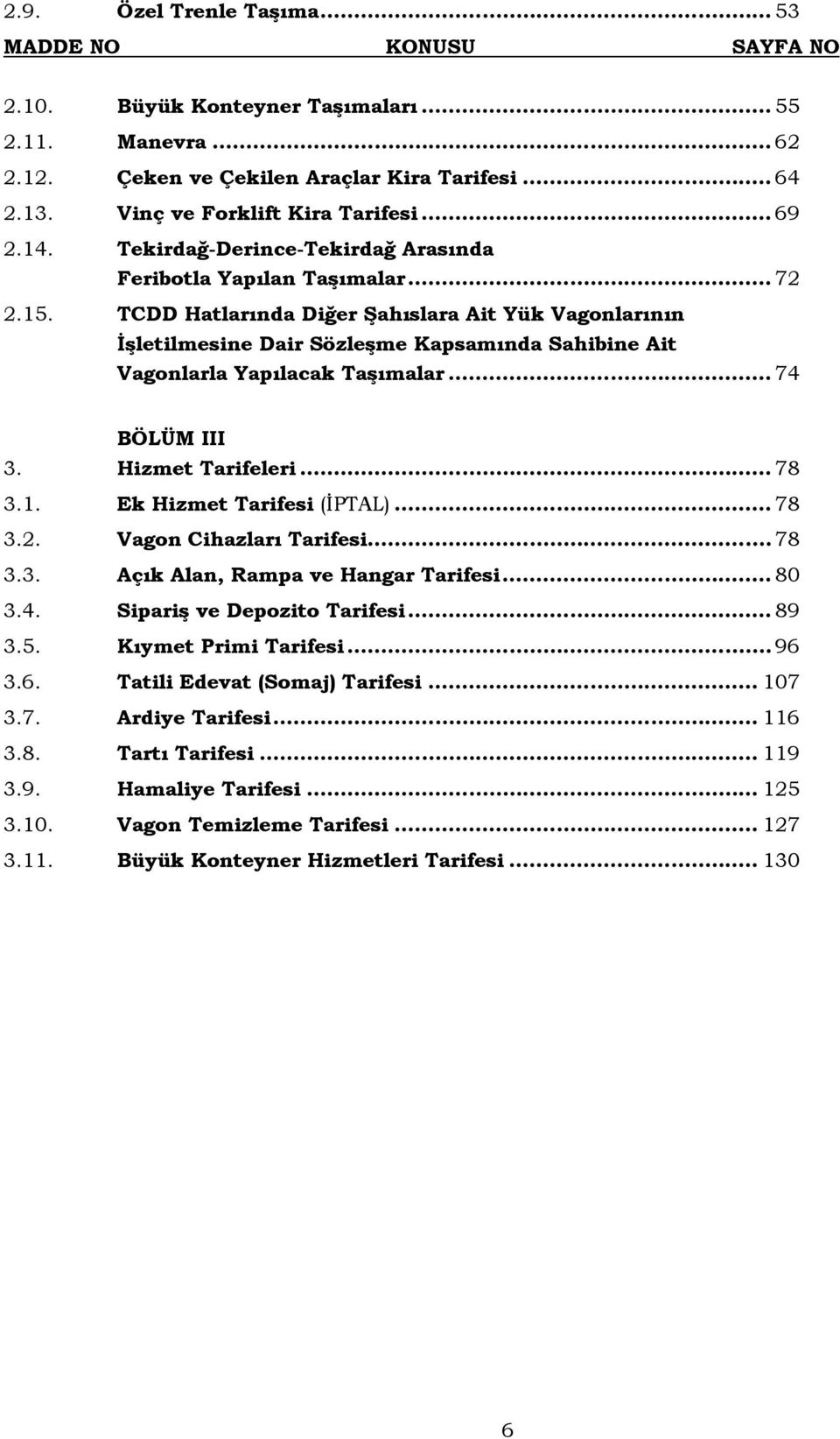 TCDD Hatlarında Diğer Şahıslara Ait Yük Vagonlarının İşletilmesine Dair Sözleşme Kapsamında Sahibine Ait Vagonlarla Yapılacak Taşımalar... 74 BÖLÜM III 3. Hizmet Tarifeleri... 78 3.1.