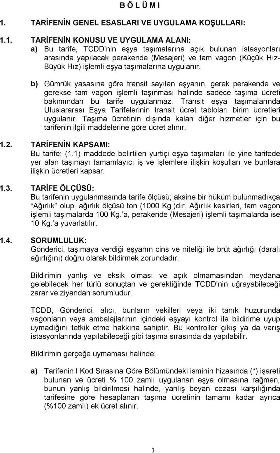 1. TARİFENİN KONUSU VE UYGULAMA ALANI: a) Bu tarife, TCDD nin eşya taşımalarına açık bulunan istasyonları arasında yapılacak perakende (Mesajeri) ve tam vagon (Küçük Hız- Büyük Hız) işlemli eşya