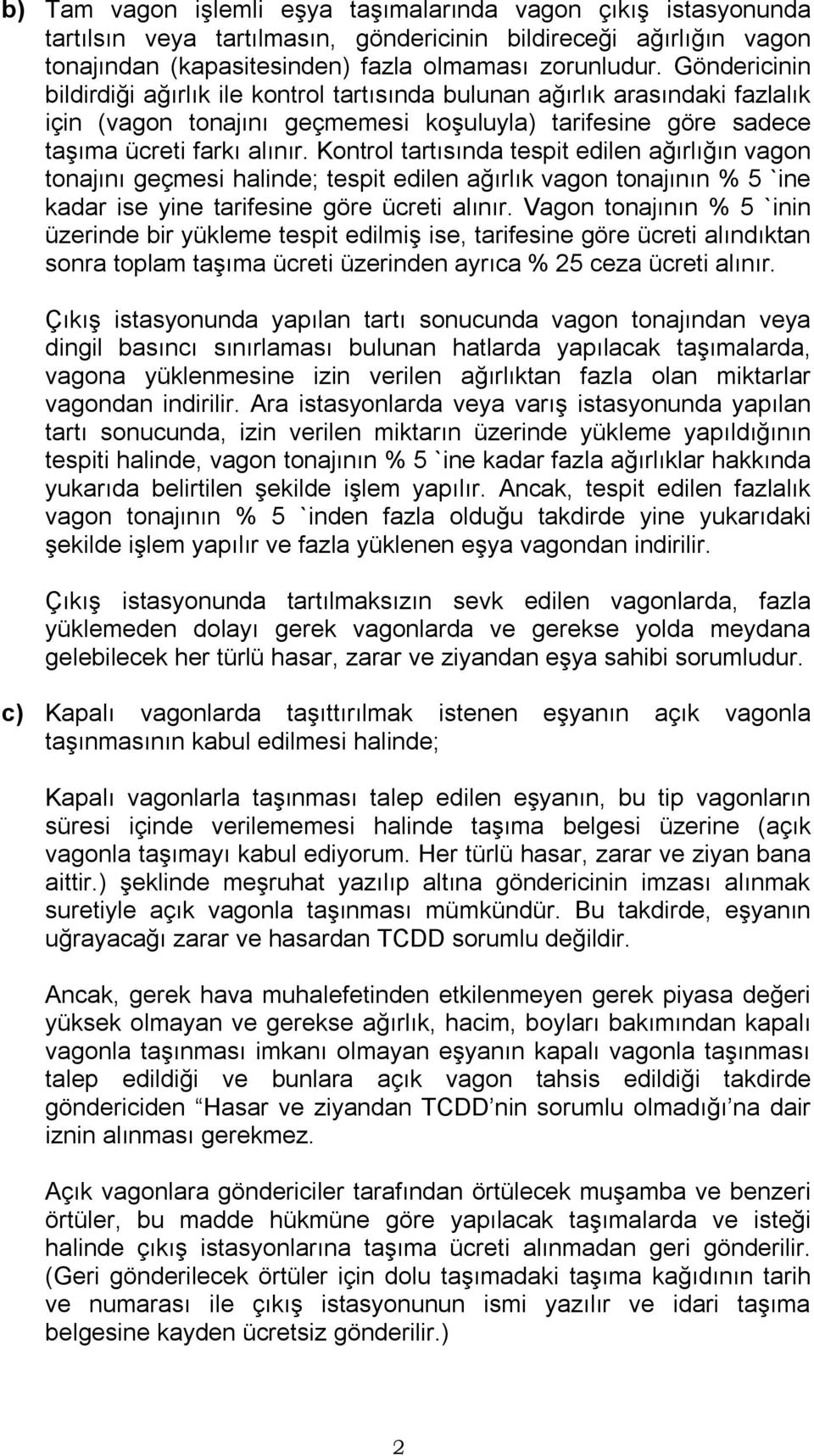 Kontrol tartısında tespit edilen ağırlığın vagon tonajını geçmesi halinde; tespit edilen ağırlık vagon tonajının % 5 `ine kadar ise yine tarifesine göre ücreti alınır.