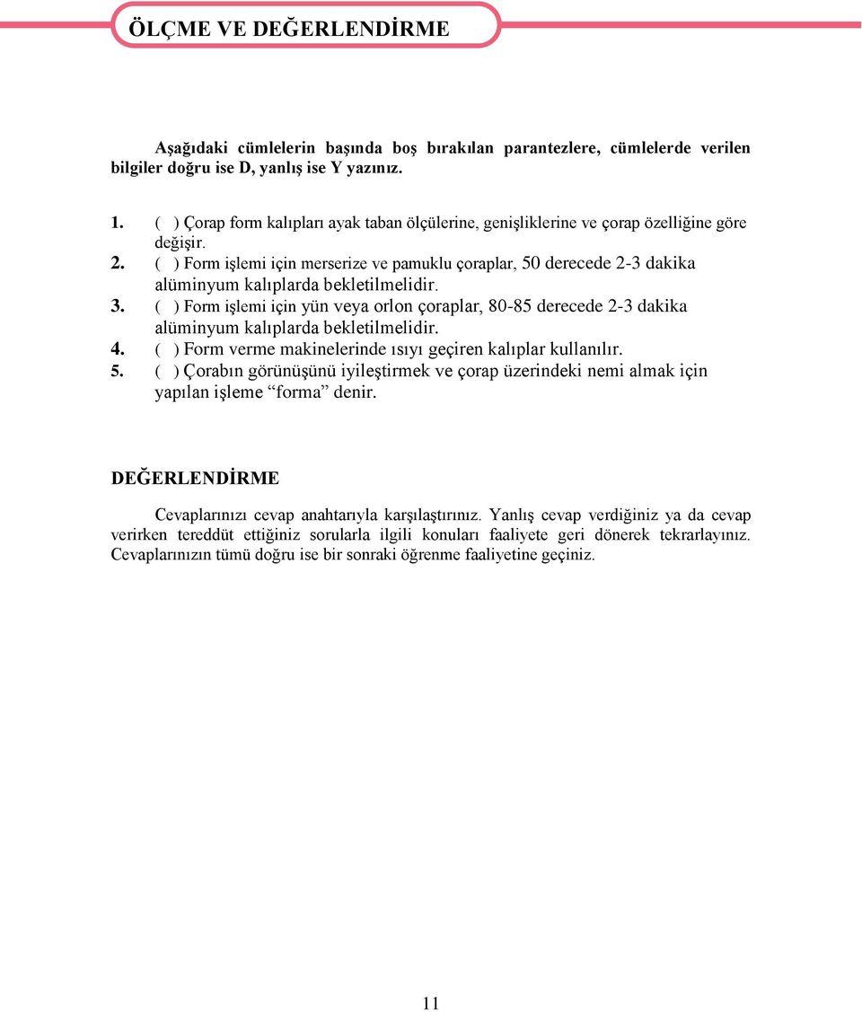 ( ) Form işlemi için merserize ve pamuklu çoraplar, 50 derecede 2-3 dakika alüminyum kalıplarda bekletilmelidir. 3.