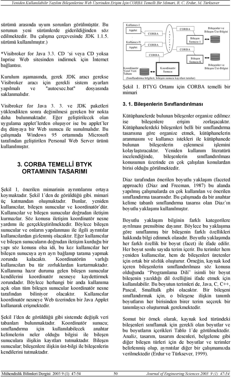 bat" dosyasında saklanmalıdır. Visibroker for Java 3. 3. ve JDK paketleri yüklendikten sonra değinilmesi gereken bir nokta daha bulunmaktadır.