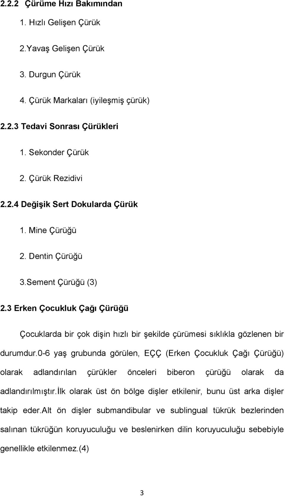 3 Erken Çocukluk Çağı Çürüğü Çocuklarda bir çok dişin hızlı bir şekilde çürümesi sıklıkla gözlenen bir durumdur.