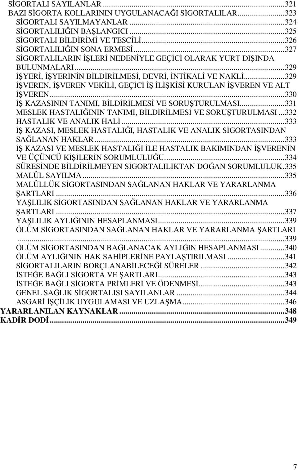 .. 329 İŞVEREN, İŞVEREN VEKİLİ, GEÇİCİ İŞ İLİŞKİSİ KURULAN İŞVEREN VE ALT İŞVEREN... 330 İŞ KAZASININ TANIMI, BİLDİRİLMESİ VE SORUŞTURULMASI.