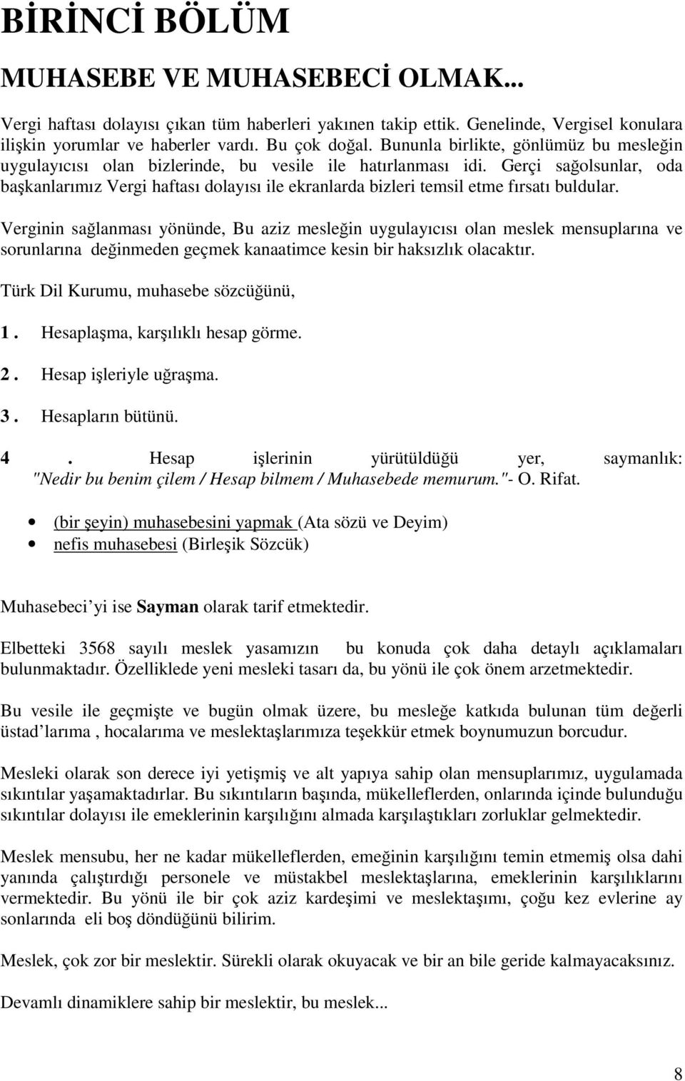 Gerçi sağolsunlar, oda başkanlarımız Vergi haftası dolayısı ile ekranlarda bizleri temsil etme fırsatı buldular.